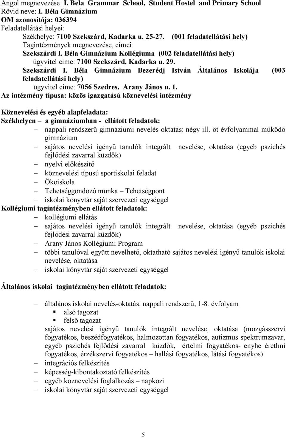 1. Az intézmény típusa: közös igazgatású köznevelési intézmény Köznevelési és egyéb alapfeladata: Székhelyen a gimnáziumban - ellátott feladatok: nappali rendszerű gimnáziumi nevelés-oktatás: négy