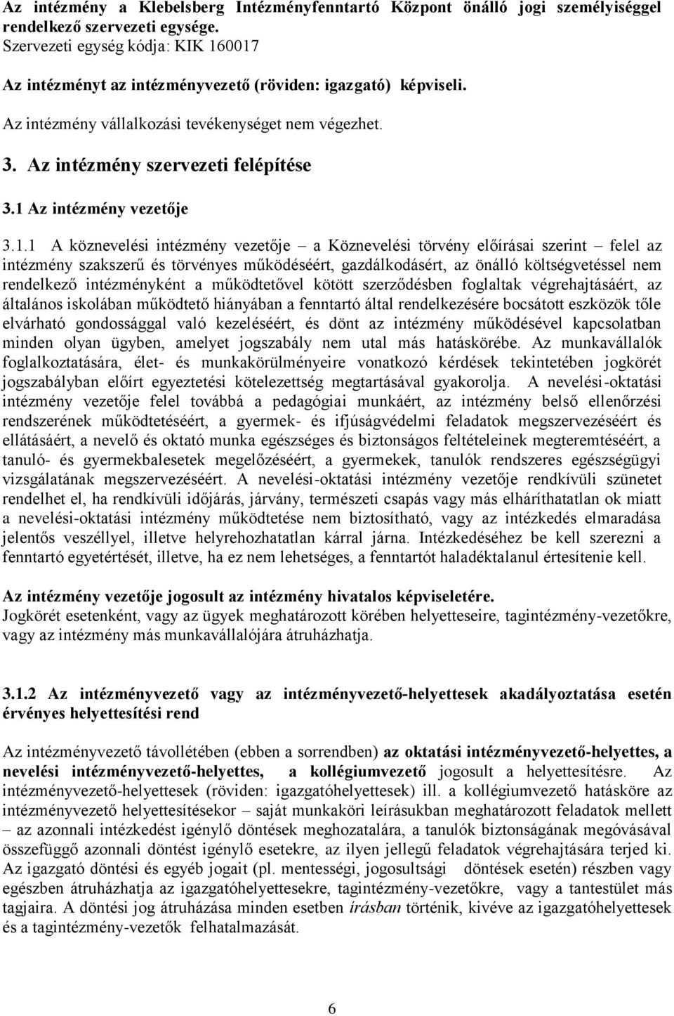 1 Az intézmény vezetője 3.1.1 A köznevelési intézmény vezetője a Köznevelési törvény előírásai szerint felel az intézmény szakszerű és törvényes működéséért, gazdálkodásért, az önálló költségvetéssel