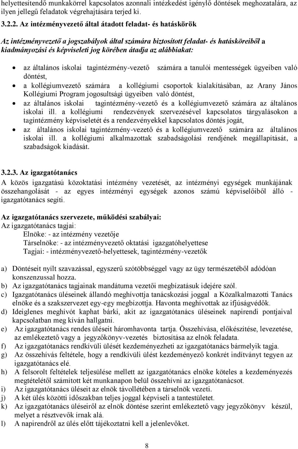 alábbiakat: az általános iskolai tagintézmény-vezető számára a tanulói mentességek ügyeiben való döntést, a kollégiumvezető számára a kollégiumi csoportok kialakításában, az Arany János Kollégiumi