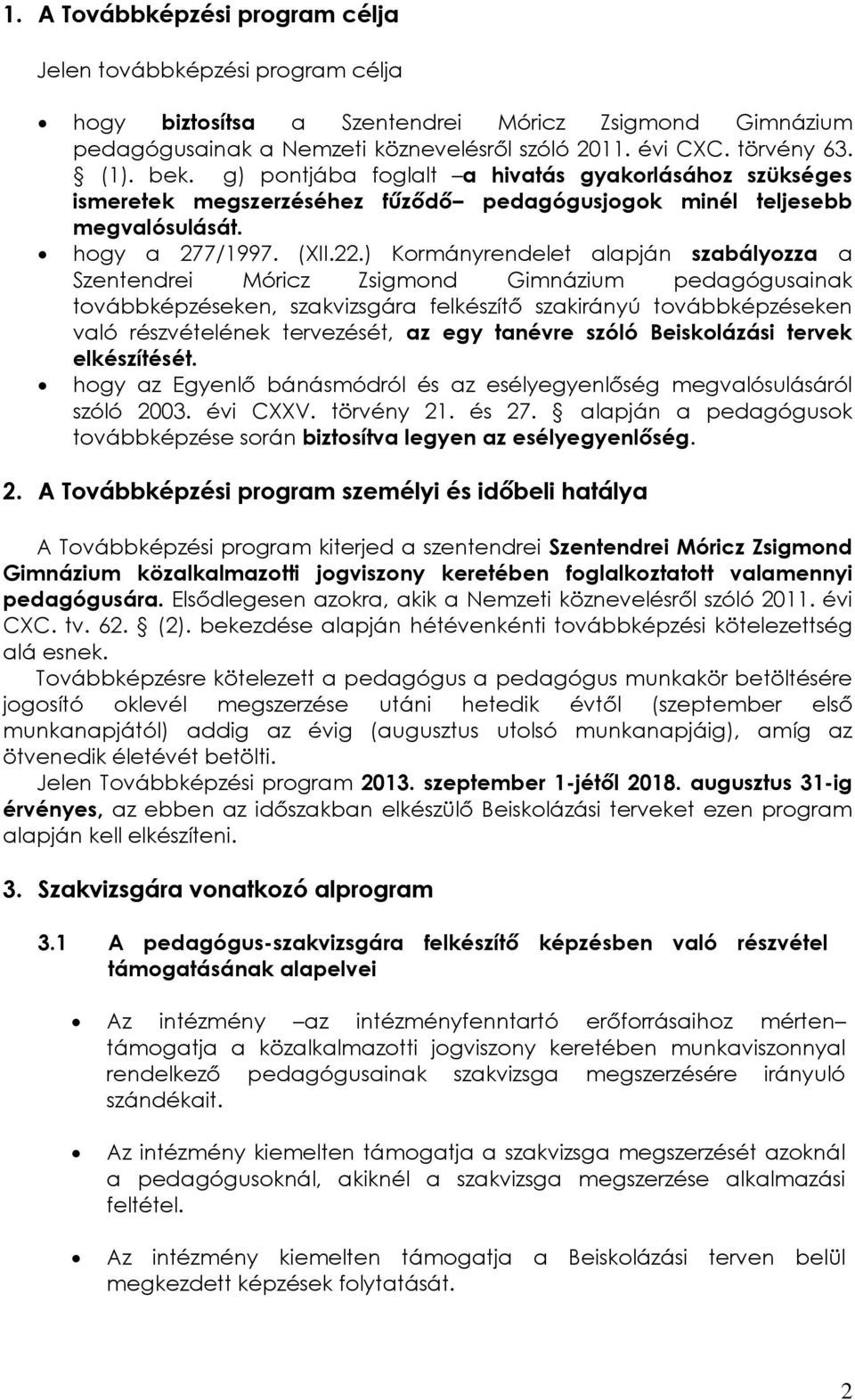 ) Kormányrendelet alapján szabályozza a Szentendrei Móricz Zsigmond Gimnázium pedagógusainak továbbképzéseken, szakvizsgára felkészítő szakirányú továbbképzéseken való részvételének tervezését, az