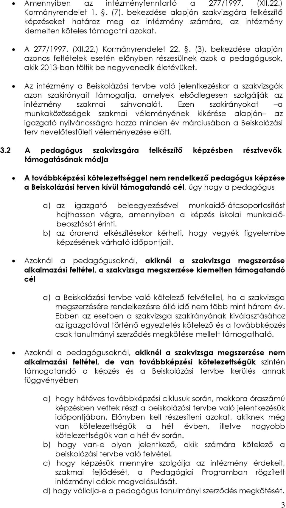 bekezdése alapján azonos feltételek esetén előnyben részesülnek azok a pedagógusok, akik 2013-ban töltik be negyvenedik életévüket.