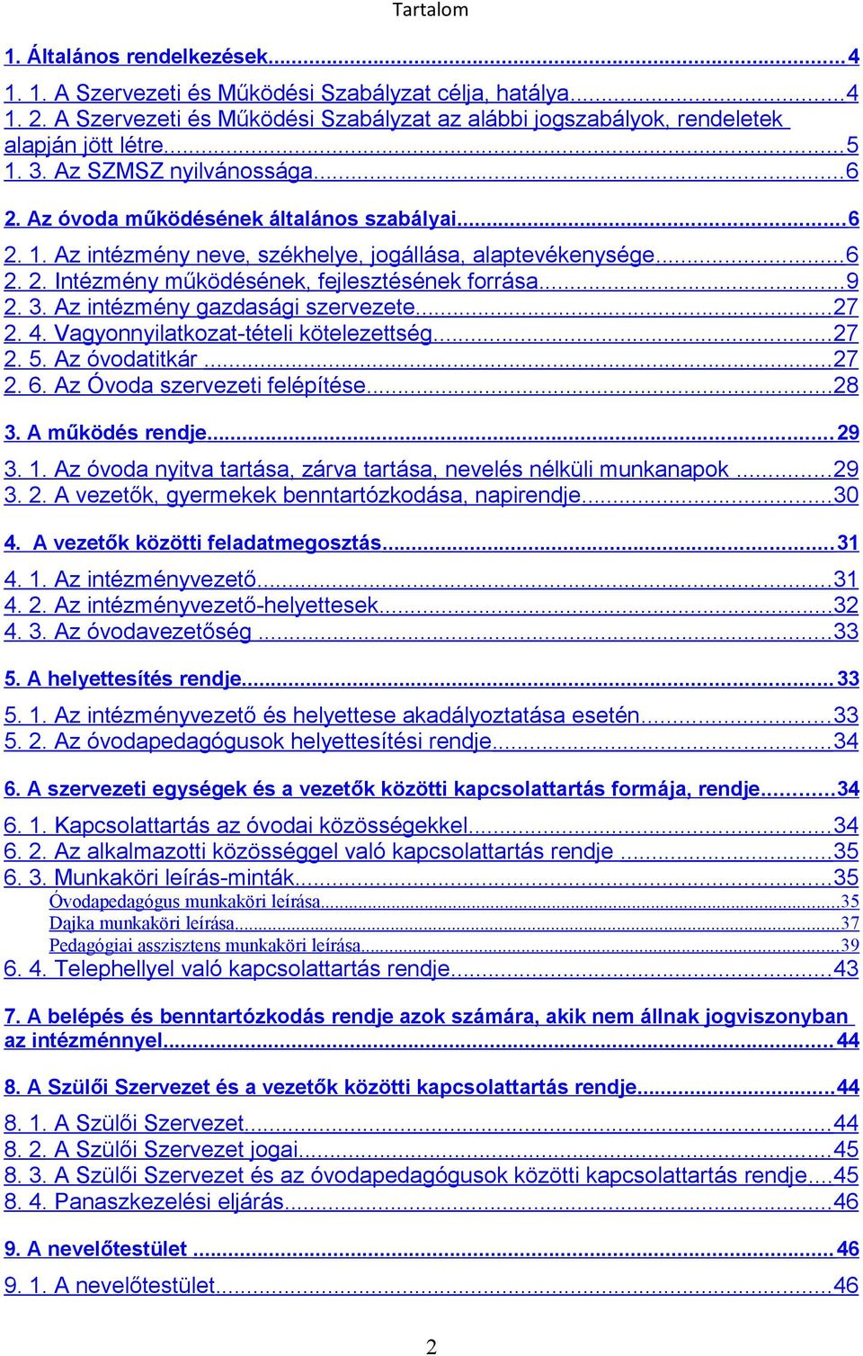 A működ rndj... 29 3. 1. A óvod nyiv rá, árv rá, nvl nlküli munknpok...29 3. 2. A vők, gyrmkk bnnrókodá, npirndj...30 4. A vők kööi fldmgoá... 31 4. 1. A inmnyvő...31 4. 2. A inmnyvő-hlyk...32 4. 3. A óvodvőg.