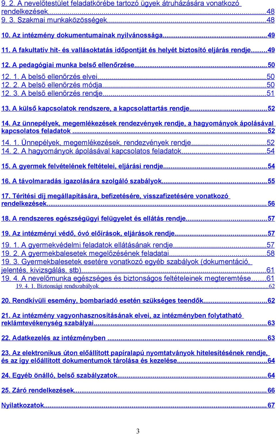 A ünnplyk, mgmlkk rndvnyk rndj, hgyományok ápoláávl kpcolo fldok... 52 14. 1. Ünnplyk, mgmlkk, rndvnyk rndj... 52 14. 2. A hgyományok ápoláávl kpcolo fldok... 54 15. A gyrmk flvlnk flli, ljárái rndj.