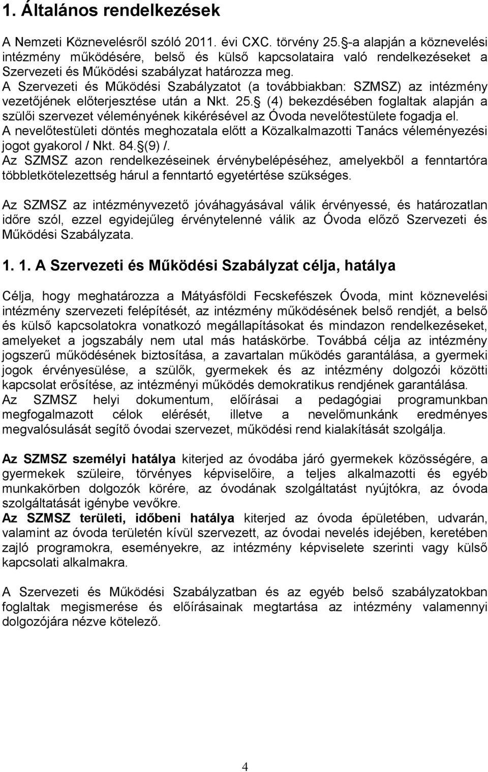 84. (9) /. A SZMSZ on rndlkink rvnyblph, mlykből fnnrór öbblkölg hárul fnnró gyr ükg. A SZMSZ inmnyvő jóváhgyáávl válik rvny, hároln időr ól, l gyidjűlg rvnylnn válik Óvod lőő Srvi Működi Sbály. 1.