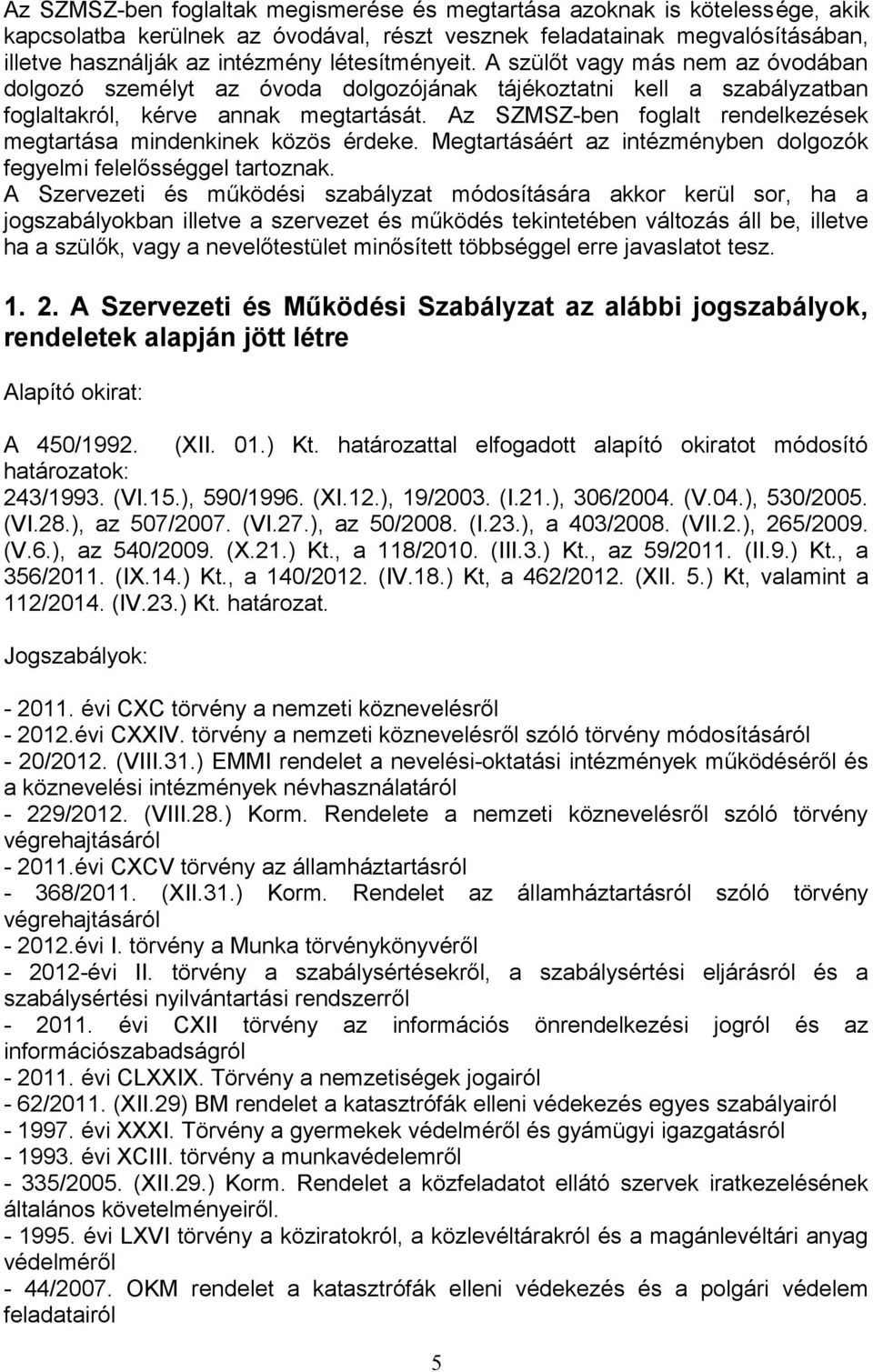 A Srvi működi bály módoíáár kkor krül or, h jogbályokbn illv rv működ kinbn váloá áll b, illv h ülők, vgy nvlőül minőí öbbggl rr jvlo. 1. 2.