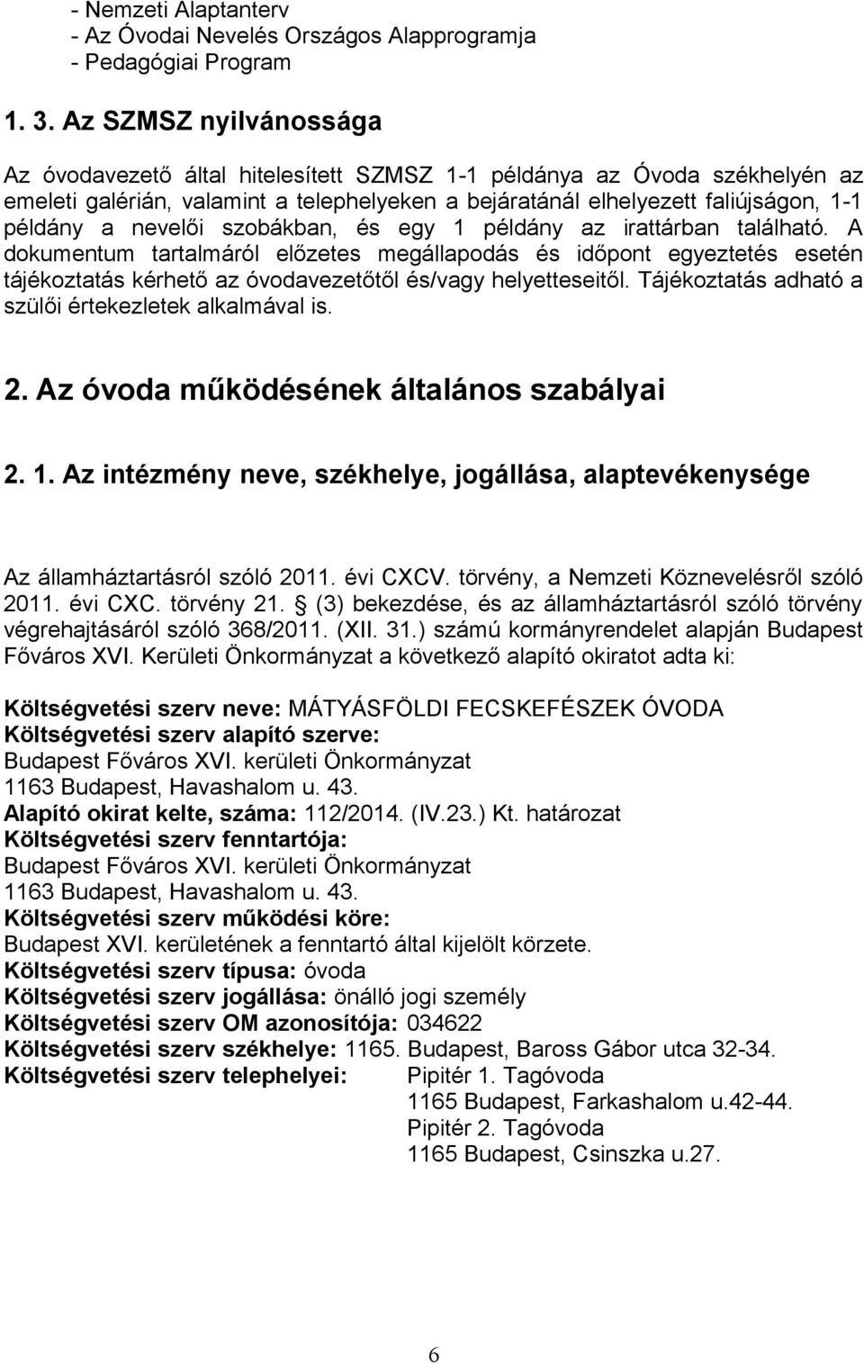 A dokumnum rlmáról lő mgállpodá időpon gy n ájkoá krhő óvodvőől /vgy hlyiől. Tájkoá dhó ülői rklk lklmávl i. 2. A óvod működnk álláno bályi 2. 1.