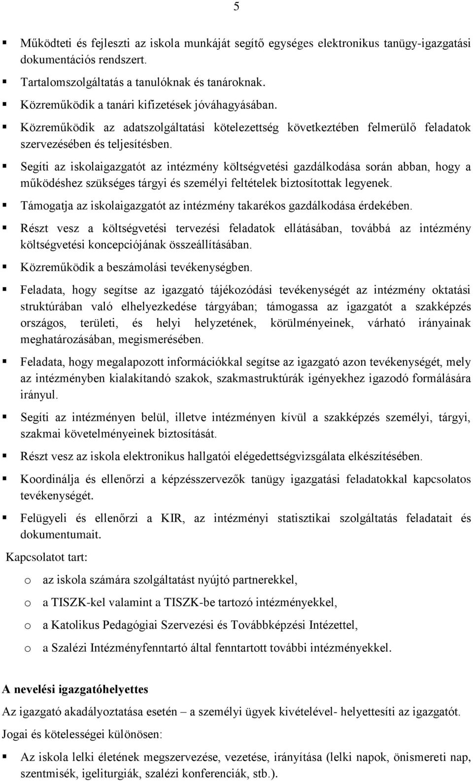 Segíti az iskolaigazgatót az intézmény költségvetési gazdálkodása során abban, hogy a működéshez szükséges tárgyi és személyi feltételek biztosítottak legyenek.