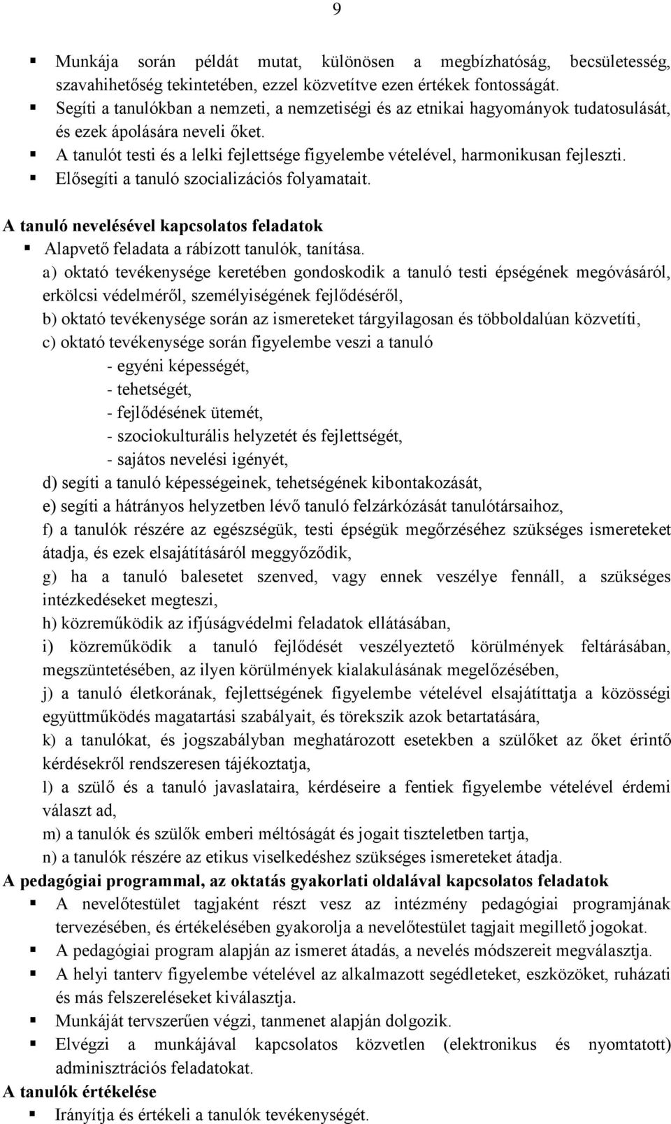 A tanulót testi és a lelki fejlettsége figyelembe vételével, harmonikusan fejleszti. Elősegíti a tanuló szocializációs folyamatait.