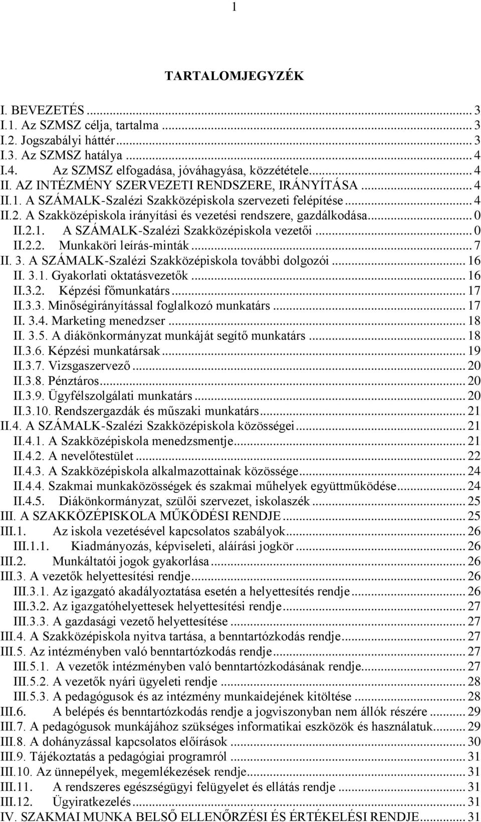 .. 0 II.2.2. Munkaköri leírás-minták... 7 II. 3. A SZÁMALK-Szalézi Szakközépiskola további dolgozói... 16 II. 3.1. Gyakorlati oktatásvezetők... 16 II.3.2. Képzési főmunkatárs... 17 II.3.3. Minőségirányítással foglalkozó munkatárs.