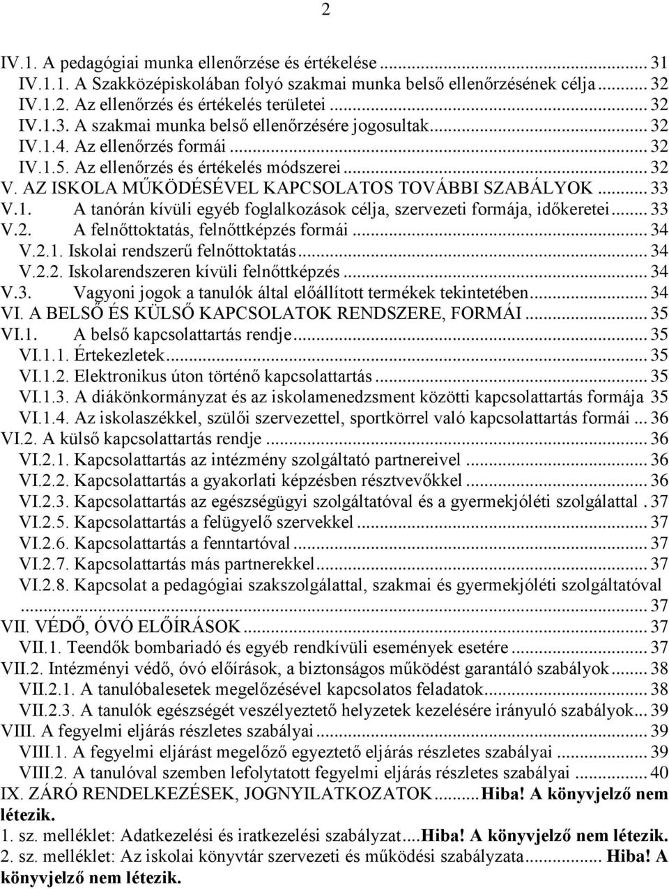 .. 33 V.2. A felnőttoktatás, felnőttképzés formái... 34 V.2.1. Iskolai rendszerű felnőttoktatás... 34 V.2.2. Iskolarendszeren kívüli felnőttképzés... 34 V.3. Vagyoni jogok a tanulók által előállított termékek tekintetében.