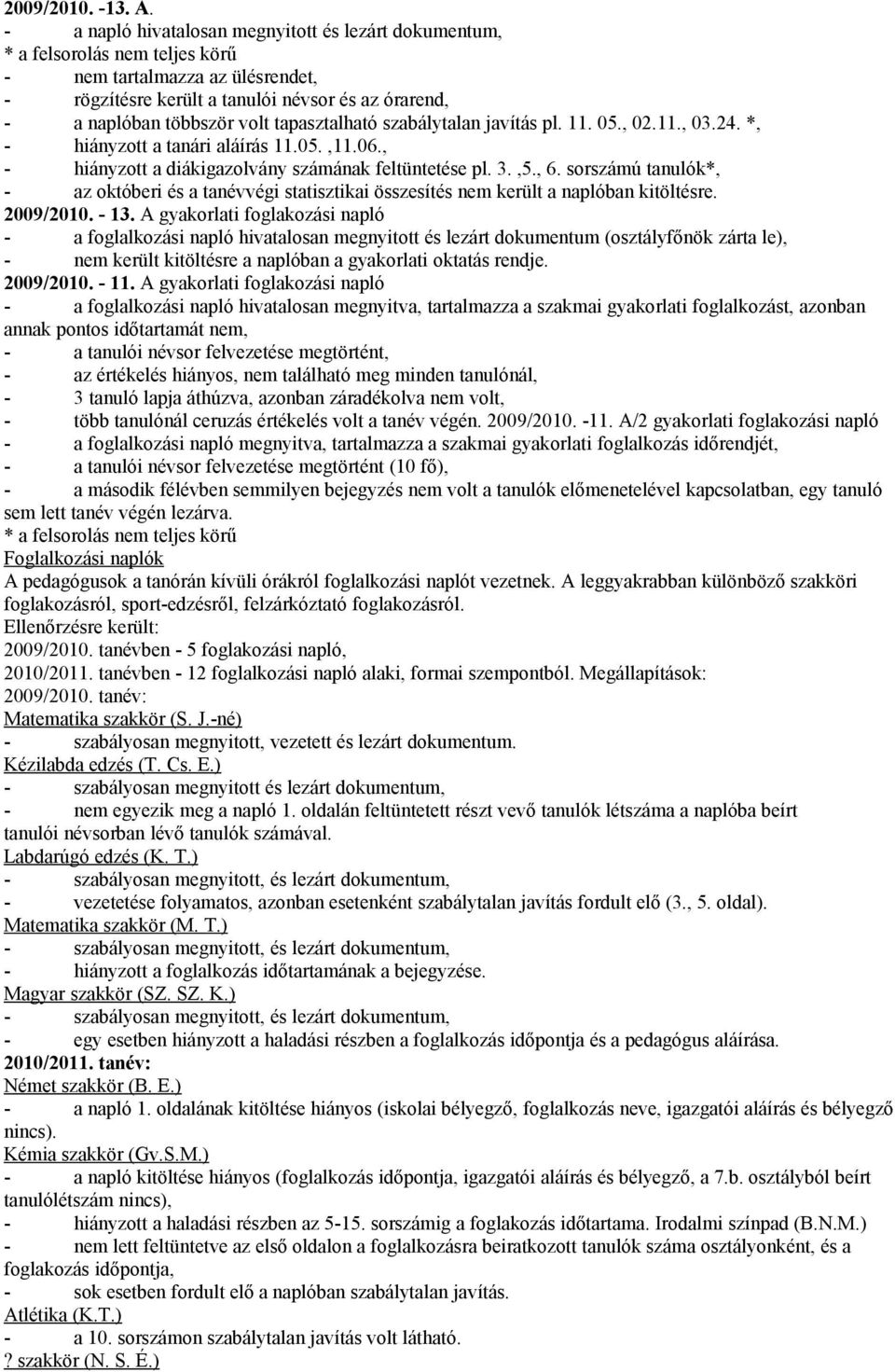 tapasztalható szabálytalan javítás pl. 11. 05., 02.11., 03.24. *, - hiányzott a tanári aláírás 11.05.,11.06., - hiányzott a diákigazolvány számának feltüntetése pl. 3.,5., 6.