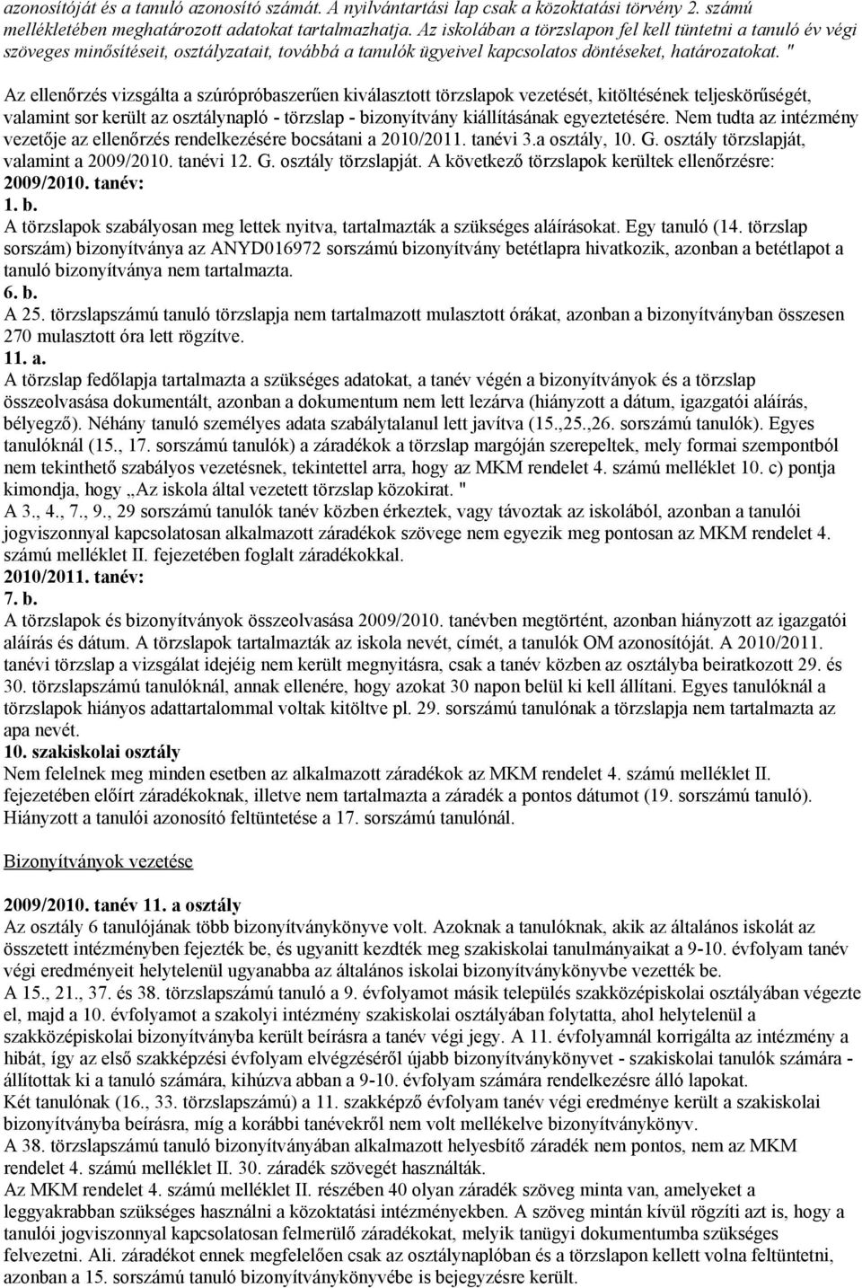 " Az ellenőrzés vizsgálta a szúrópróbaszerűen kiválasztott törzslapok vezetését, kitöltésének teljeskörűségét, valamint sor került az osztálynapló - törzslap - bizonyítvány kiállításának