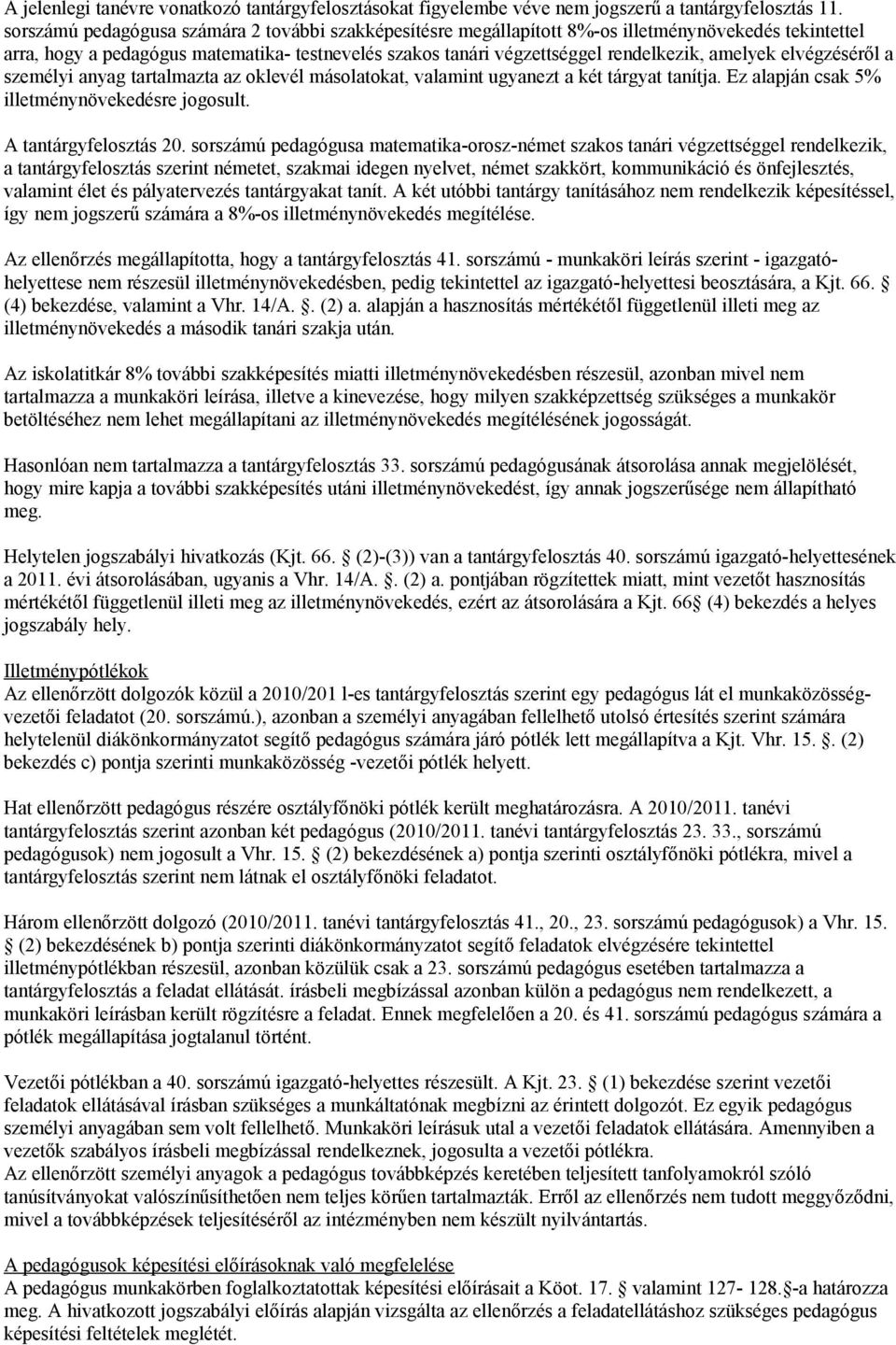 amelyek elvégzéséről a személyi anyag tartalmazta az oklevél másolatokat, valamint ugyanezt a két tárgyat tanítja. Ez alapján csak 5% illetménynövekedésre jogosult. A tantárgyfelosztás 20.