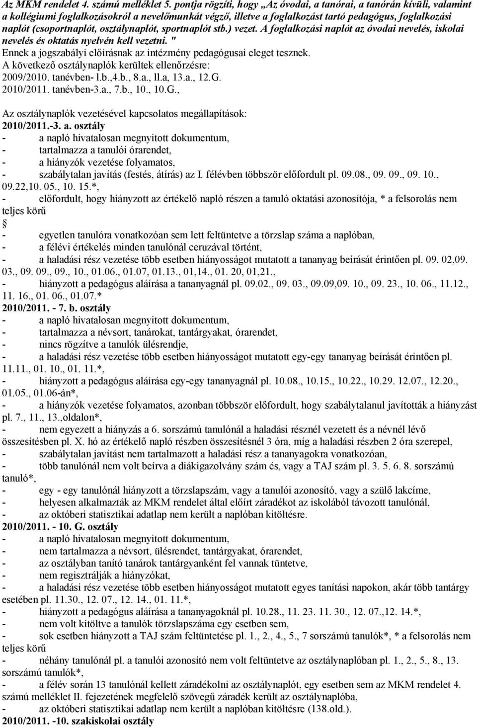 osztálynaplót, sportnaplót stb.) vezet. A foglalkozási naplót az óvodai nevelés, iskolai nevelés és oktatás nyelvén kell vezetni.