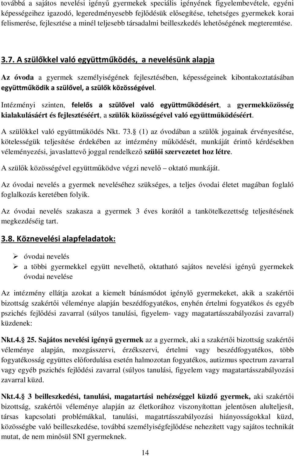 A szülőkkel való együttműködés, a nevelésünk alapja Az óvoda a gyermek személyiségének fejlesztésében, képességeinek kibontakoztatásában együttműködik a szülővel, a szülők közösségével.