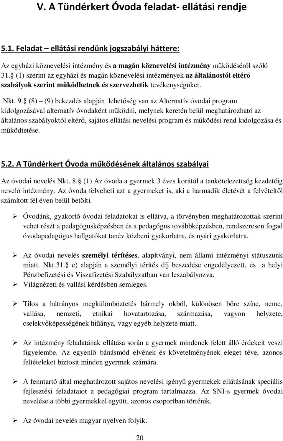 (8) (9) bekezdés alapján lehetőség van az Alternatív óvodai program kidolgozásával alternatív óvodaként működni, melynek keretén belül meghatározható az általános szabályoktól eltérő, sajátos