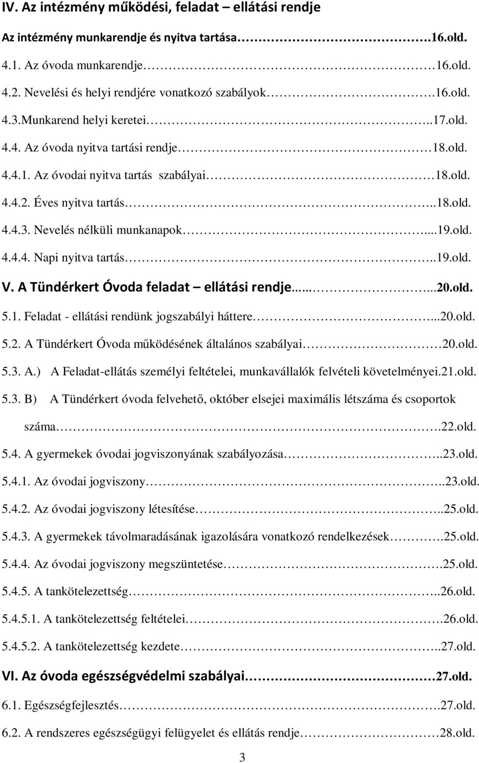 old. 4.4.4. Napi nyitva tartás..19.old. V. A Tündérkert Óvoda feladat ellátási rendje...20.old. 5.1. Feladat - ellátási rendünk jogszabályi háttere...20.old. 5.2. A Tündérkert Óvoda működésének általános szabályai 20.