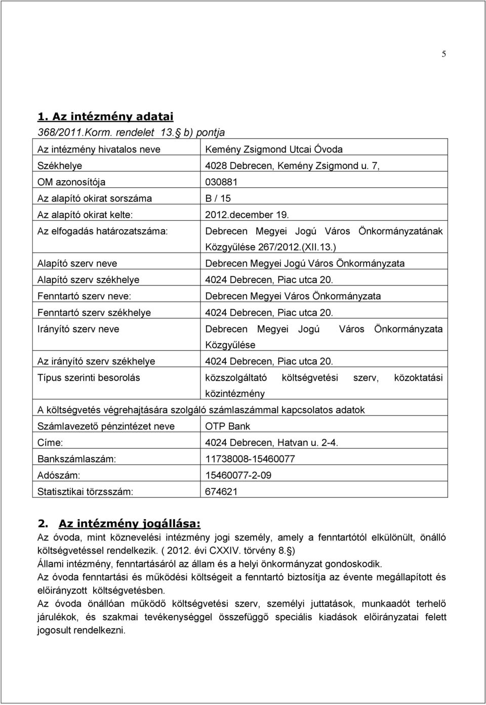 13.) Alapító szerv neve Debrecen Megyei Jogú Város Önkormányzata Alapító szerv székhelye 4024 Debrecen, Piac utca 20.