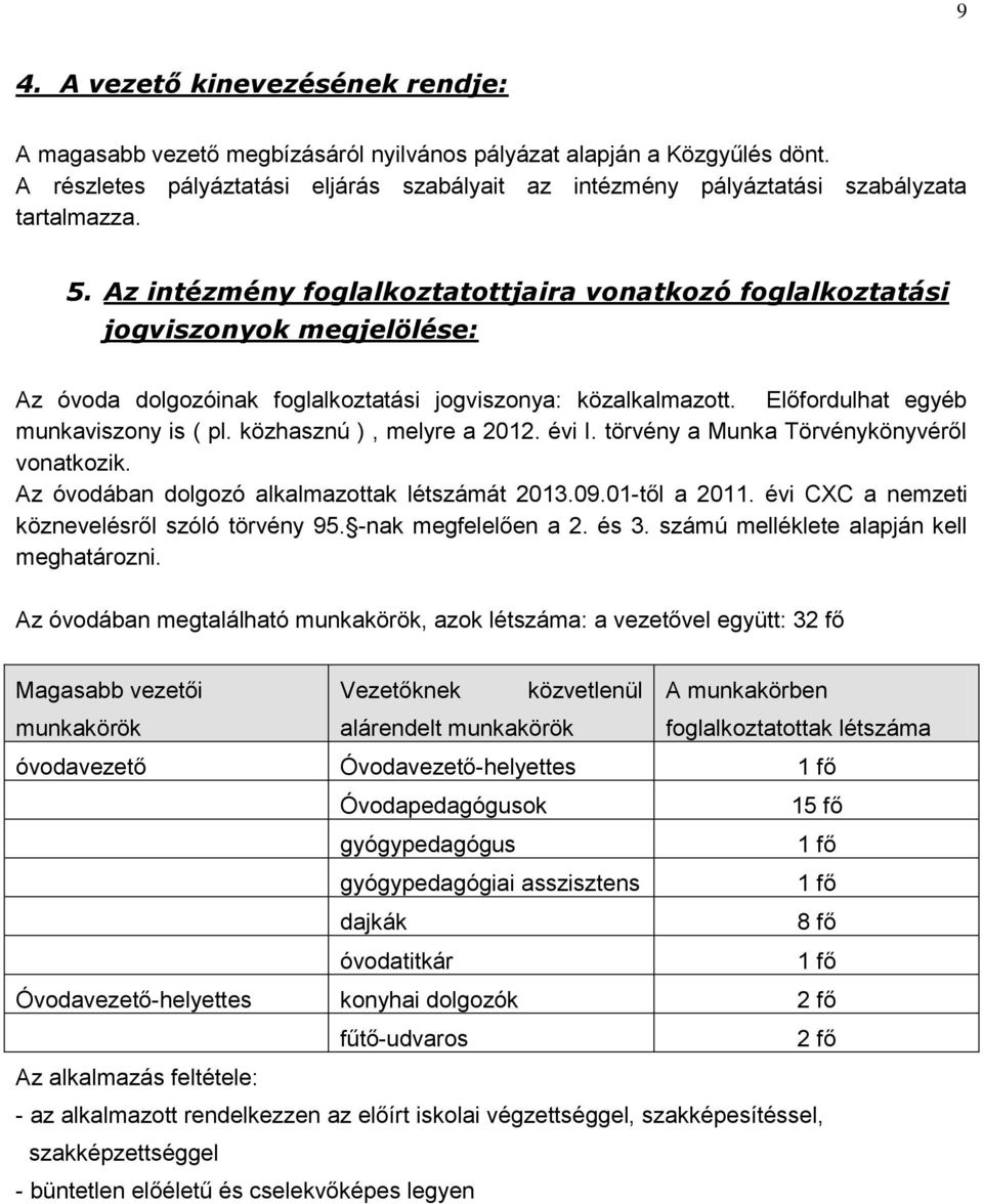 Az intézmény foglalkoztatottjaira vonatkozó foglalkoztatási jogviszonyok megjelölése: Az óvoda dolgozóinak foglalkoztatási jogviszonya: közalkalmazott. Előfordulhat egyéb munkaviszony is ( pl.