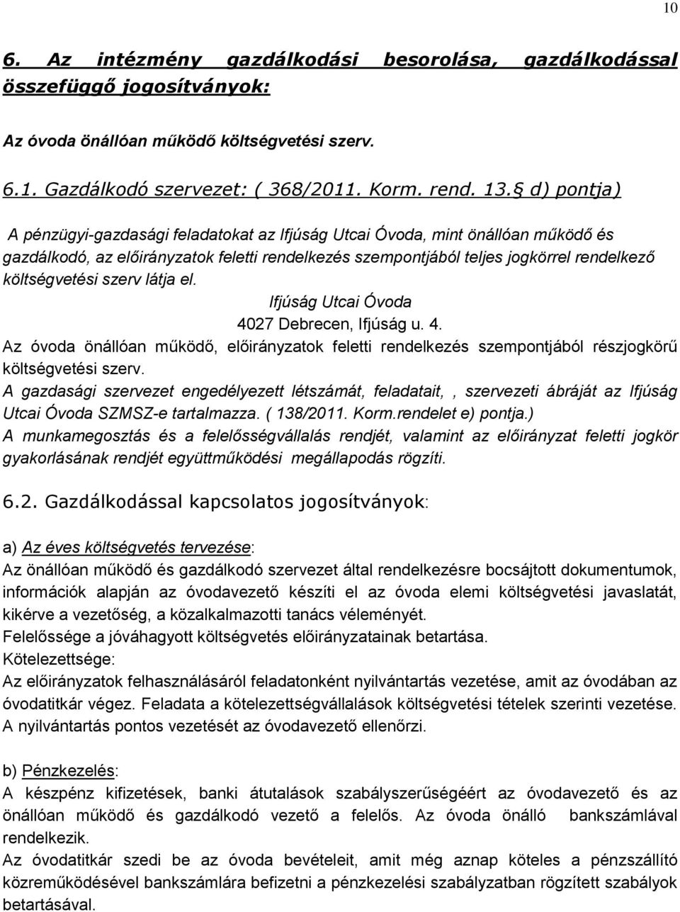 szerv látja el. Ifjúság Utcai Óvoda 4027 Debrecen, Ifjúság u. 4. Az óvoda önállóan működő, előirányzatok feletti rendelkezés szempontjából részjogkörű költségvetési szerv.