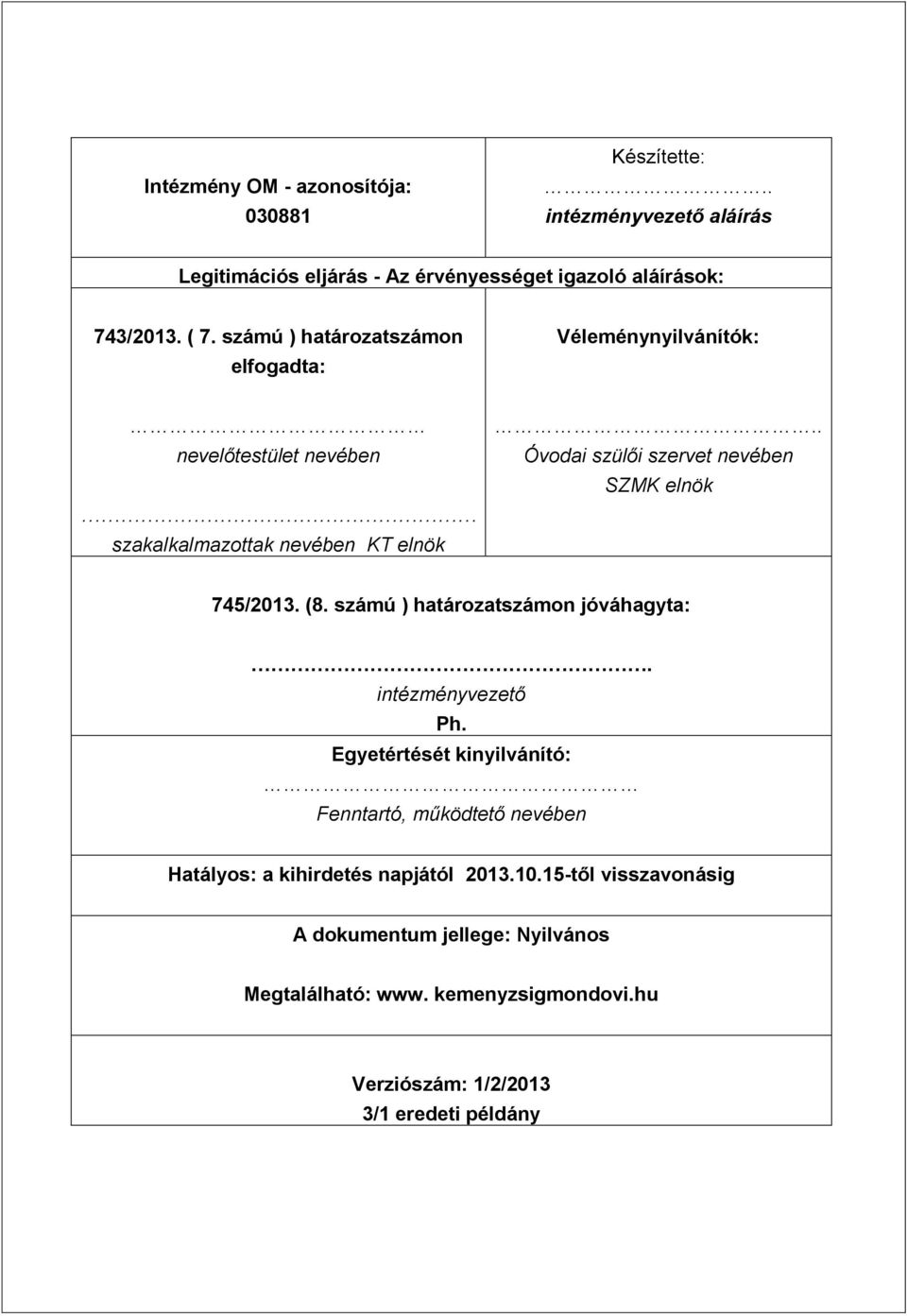 . Óvodai szülői szervet nevében SZMK elnök 745/2013. (8. számú ) határozatszámon jóváhagyta:. intézményvezető Ph.