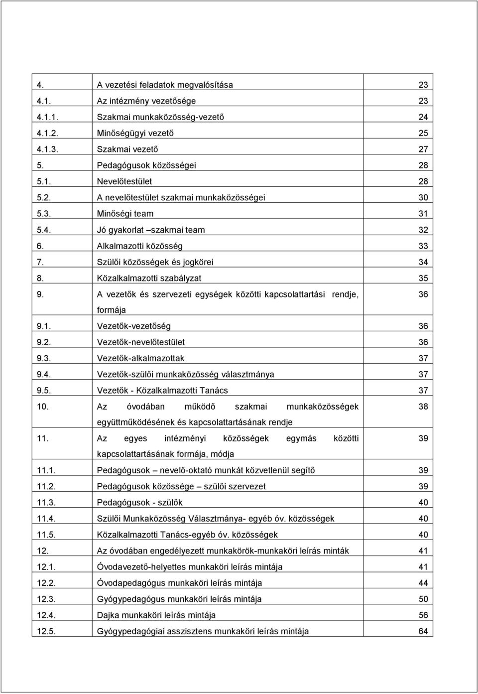 Közalkalmazotti szabályzat 35 9. A vezetők és szervezeti egységek közötti kapcsolattartási rendje, 36 formája 9.1. Vezetők-vezetőség 36 9.2. Vezetők-nevelőtestület 36 9.3. Vezetők-alkalmazottak 37 9.