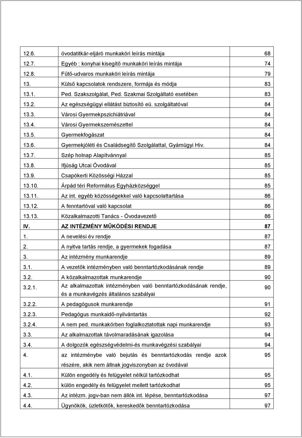 4. Városi Gyermekszemészettel 84 13.5. Gyermekfogászat 84 13.6. Gyermekjóléti és Családsegítő Szolgálattal, Gyámügyi Hiv. 84 13.7. Szép holnap Alapítvánnyal 85 13.8. Ifjúság Utcai Óvodával 85 13.9.