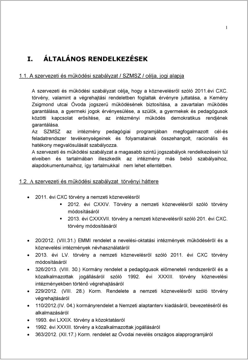 érvényesülése, a szülők, a gyermekek és pedagógusok közötti kapcsolat erősítése, az intézményi működés demokratikus rendjének garantálása.