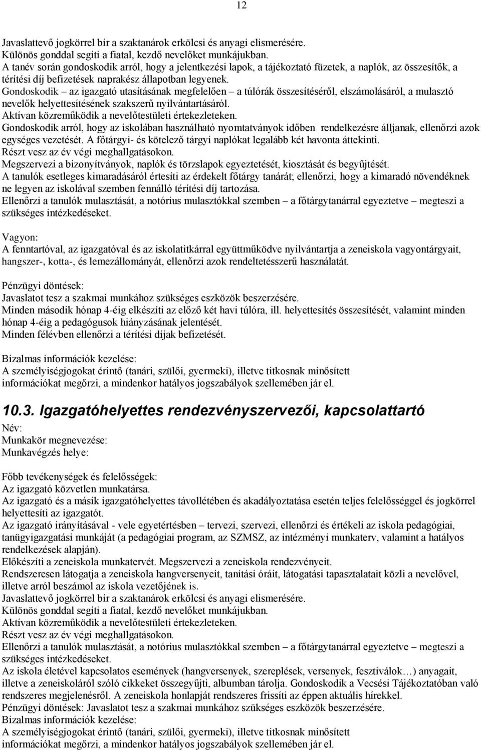 Gondoskodik az igazgató utasításának megfelelően a túlórák összesítéséről, elszámolásáról, a mulasztó nevelők helyettesítésének szakszerű nyilvántartásáról.