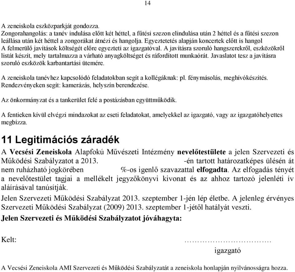 Egyeztetetés alapján koncertek előtt is hangol A felmerülő javítások költségét előre egyezteti az igazgatóval.