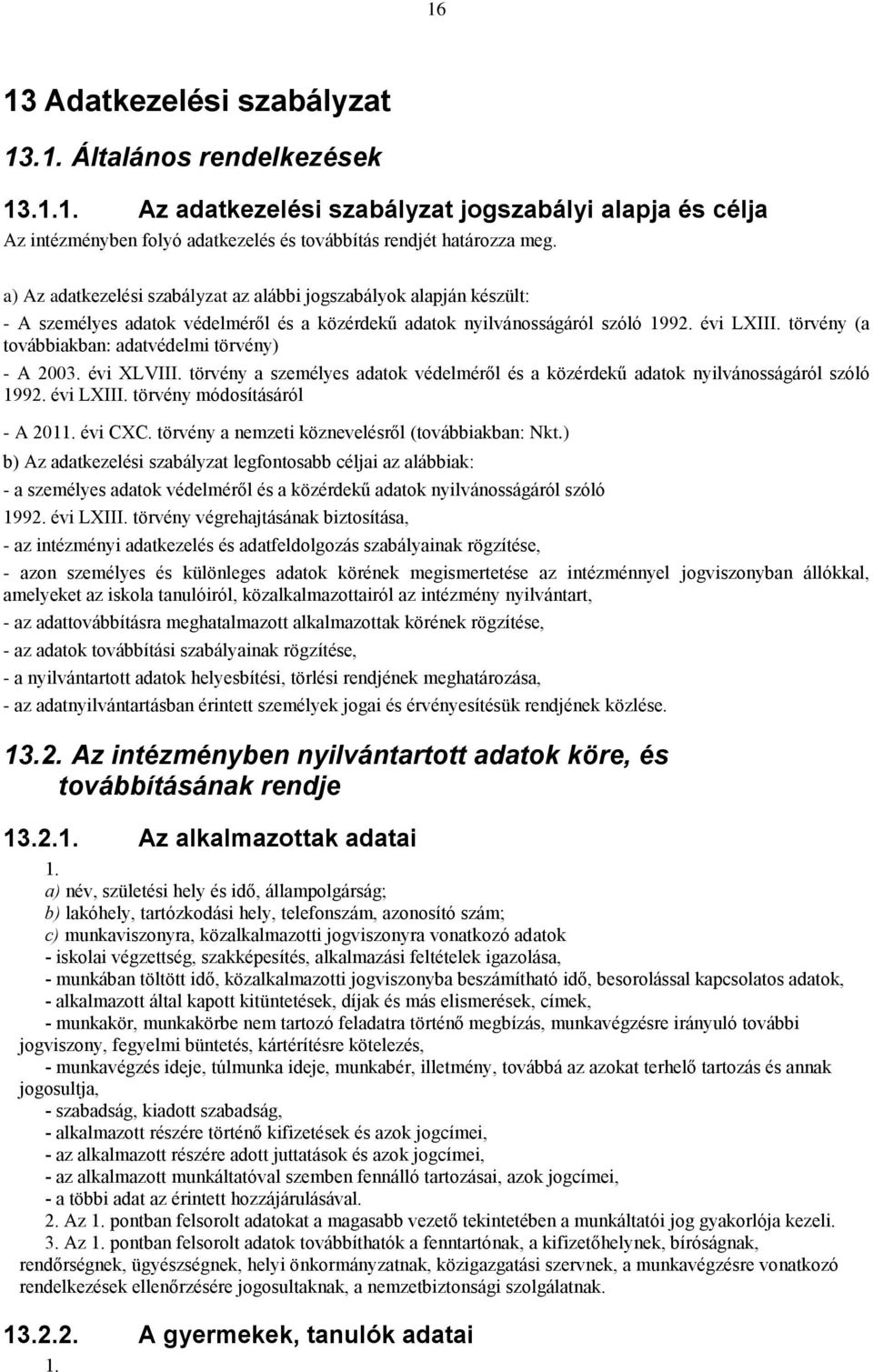 törvény (a továbbiakban: adatvédelmi törvény) - A 2003. évi XLVIII. törvény a személyes adatok védelméről és a közérdekű adatok nyilvánosságáról szóló 1992. évi LXIII. törvény módosításáról - A 2011.