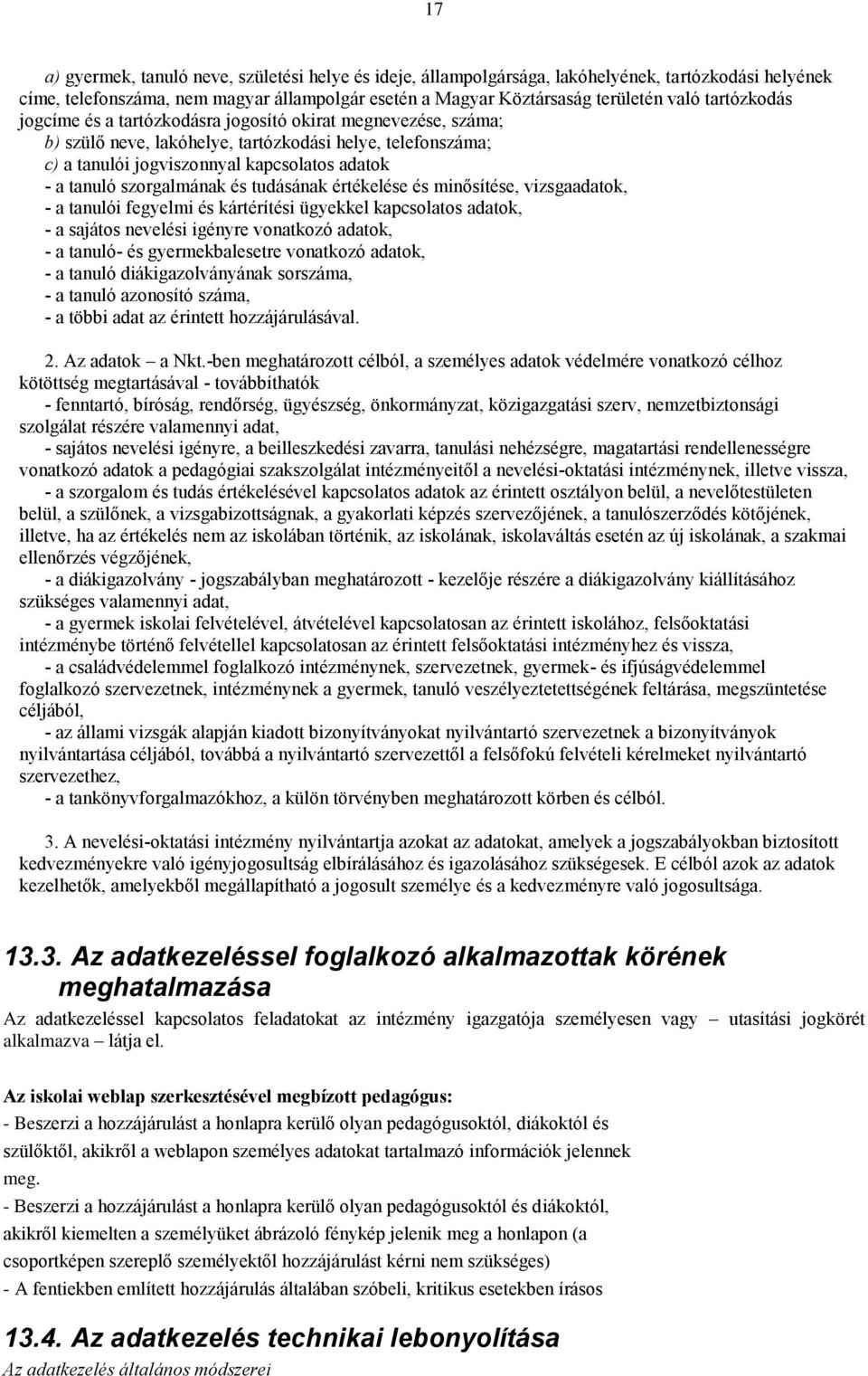 szorgalmának és tudásának értékelése és minősítése, vizsgaadatok, - a tanulói fegyelmi és kártérítési ügyekkel kapcsolatos adatok, - a sajátos nevelési igényre vonatkozó adatok, - a tanuló- és