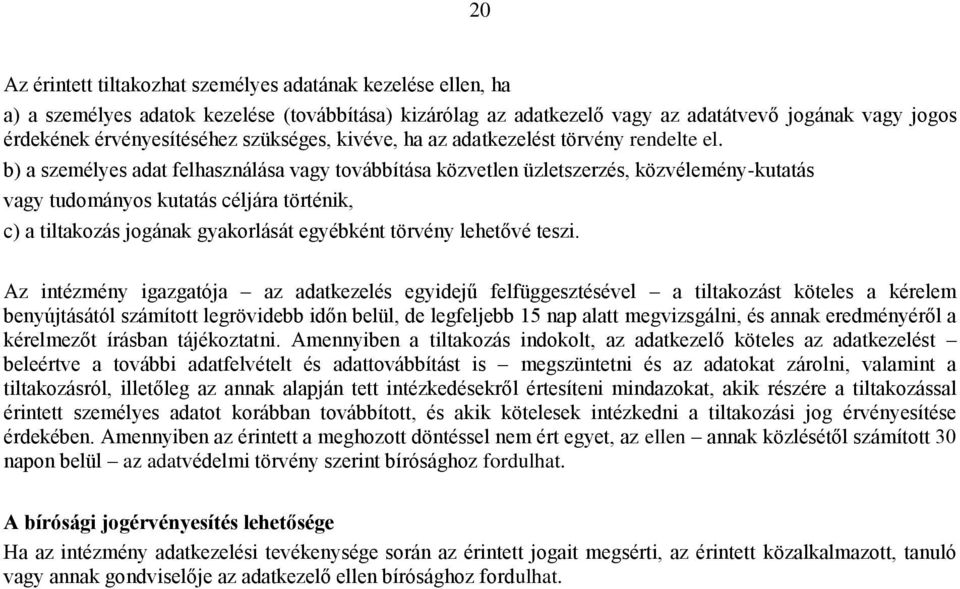 b) a személyes adat felhasználása vagy továbbítása közvetlen üzletszerzés, közvélemény-kutatás vagy tudományos kutatás céljára történik, c) a tiltakozás jogának gyakorlását egyébként törvény lehetővé