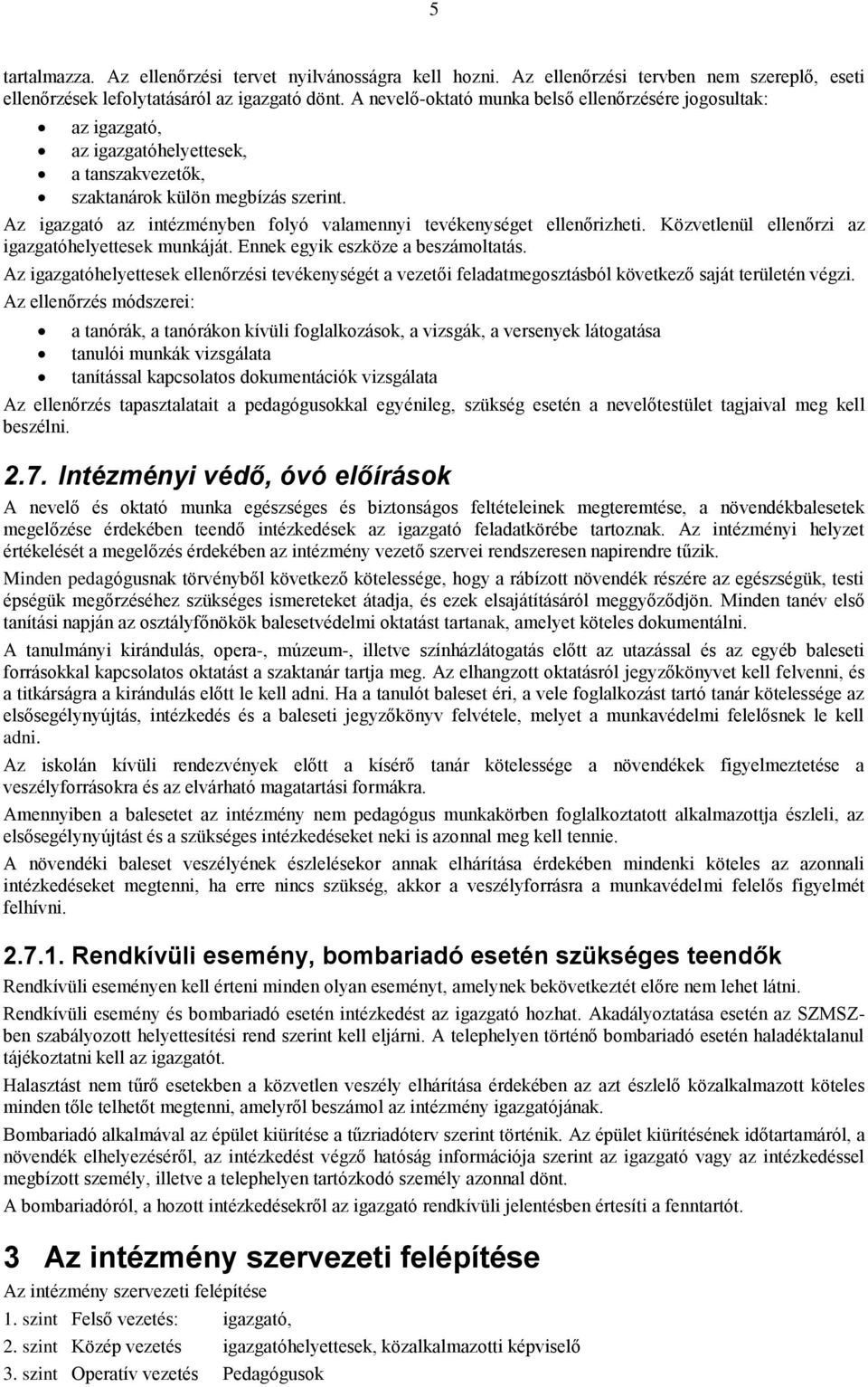 Az igazgató az intézményben folyó valamennyi tevékenységet ellenőrizheti. Közvetlenül ellenőrzi az igazgatóhelyettesek munkáját. Ennek egyik eszköze a beszámoltatás.