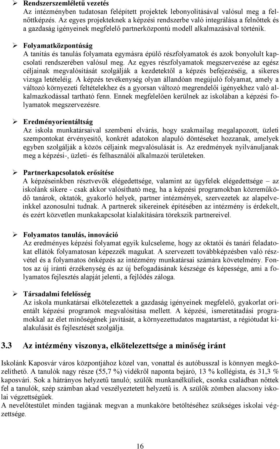 Folyamatközpontúság A tanítás és tanulás folyamata egymásra épülő részfolyamatok és azok bonyolult kapcsolati rendszerében valósul meg.