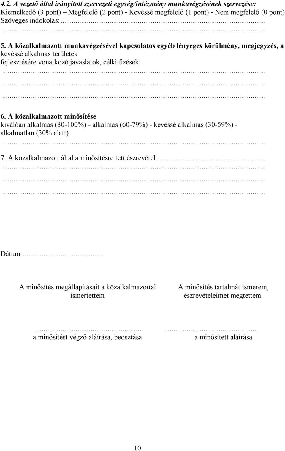 A közalkalmazott minősítése kiválóan alkalmas (80-100%) - alkalmas (60-79%) - kevéssé alkalmas (30-59%) - alkalmatlan (30% alatt)... 7. A közalkalmazott által a minősítésre tett észrevétel:.