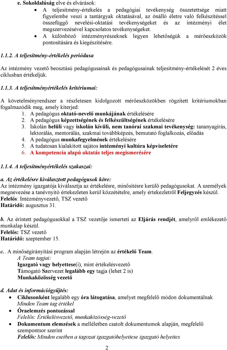 1.1.2. A teljesítmény-értékelés periódusa Az intézmény vezető beosztású pedagógusainak és pedagógusainak teljesítmény-értékelését 2 éves ciklusban értékeljük. 1.1.3.