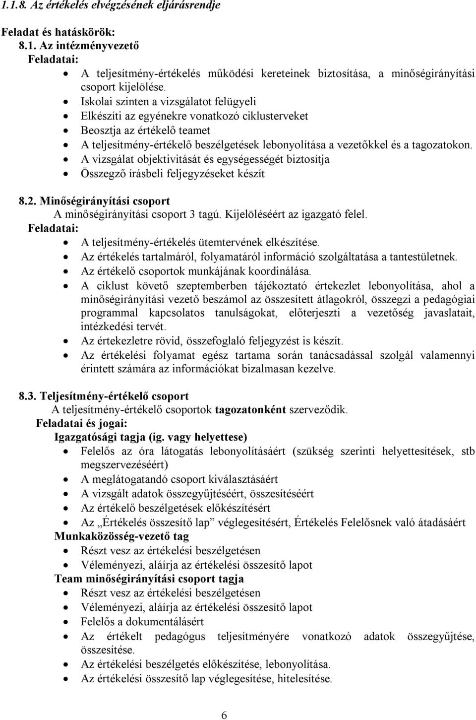 A vizsgálat objektivitását és egységességét biztosítja Összegző írásbeli feljegyzéseket készít 8.2. Minőségirányítási csoport A minőségirányítási csoport 3 tagú. Kijelöléséért az igazgató felel.