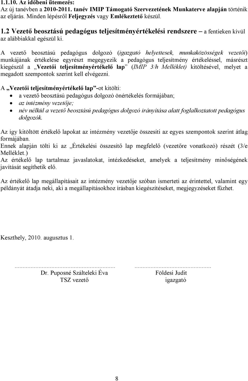 A vezető beosztású pedagógus dolgozó (igazgató helyettesek, munkaközösségek vezetői) munkájának értékelése egyrészt megegyezik a pedagógus teljesítmény értékeléssel, másrészt kiegészül a Vezetői