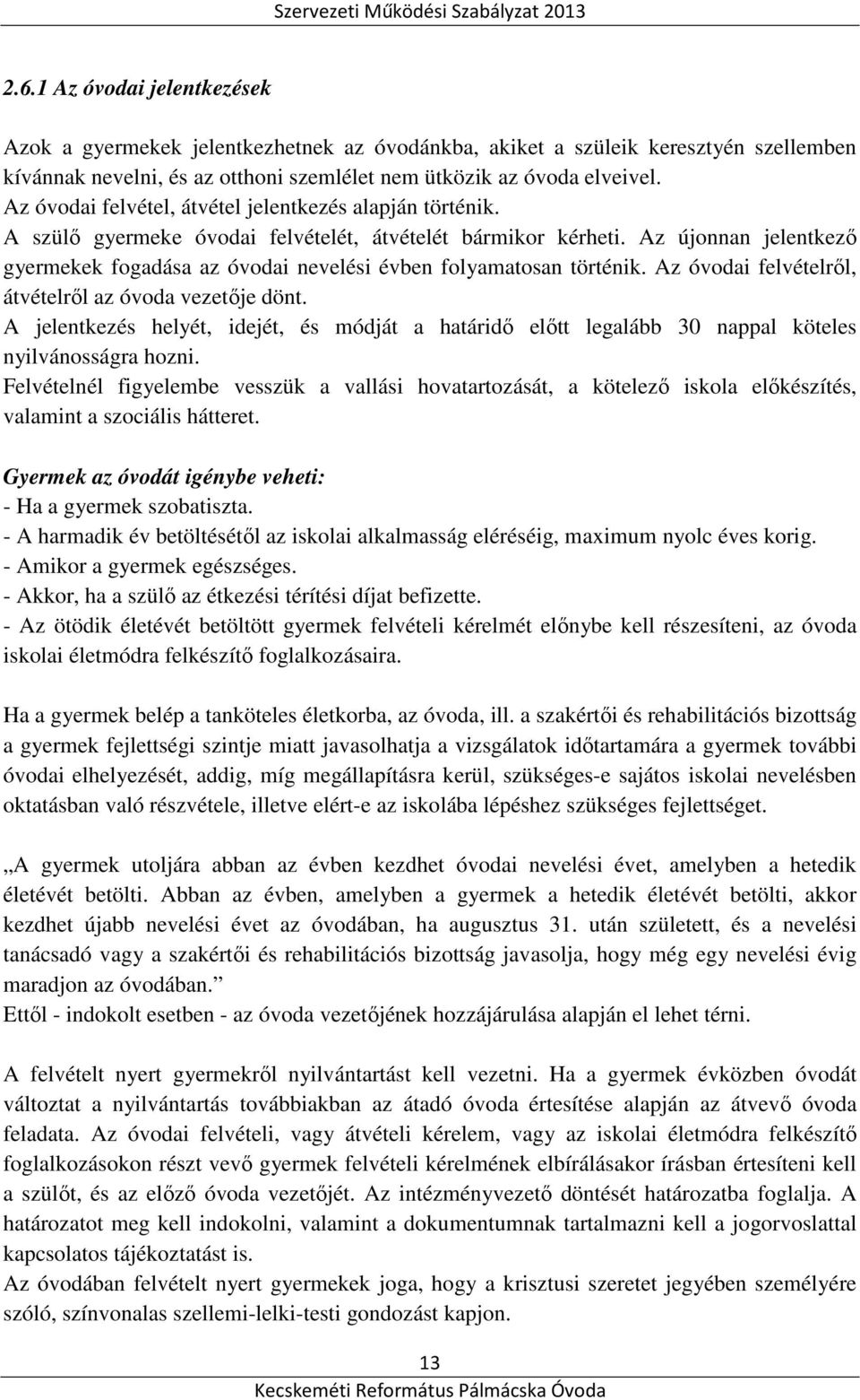 Az újonnan jelentkező gyermekek fogadása az óvodai nevelési évben folyamatosan történik. Az óvodai felvételről, átvételről az óvoda vezetője dönt.