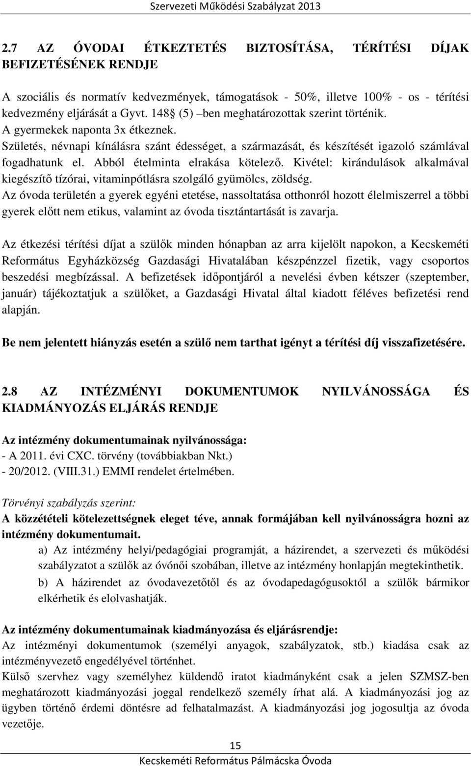 Abból ételminta elrakása kötelező. Kivétel: kirándulások alkalmával kiegészítő tízórai, vitaminpótlásra szolgáló gyümölcs, zöldség.