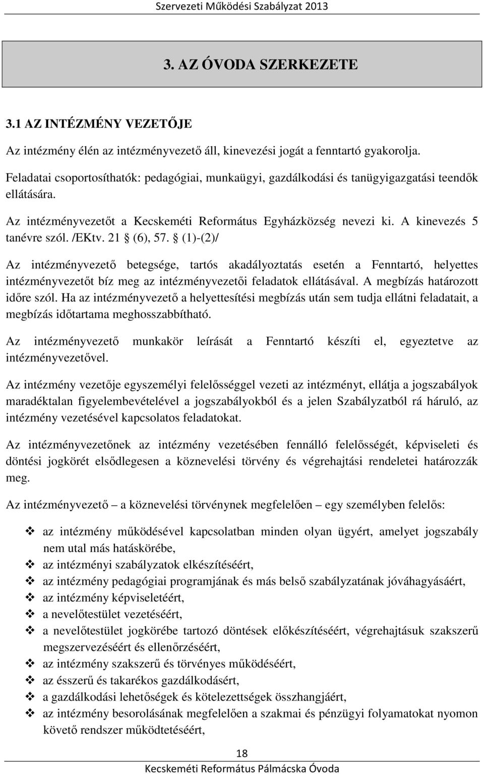 /EKtv. 21 (6), 57. (1)-(2)/ Az intézményvezető betegsége, tartós akadályoztatás esetén a Fenntartó, helyettes intézményvezetőt bíz meg az intézményvezetői feladatok ellátásával.