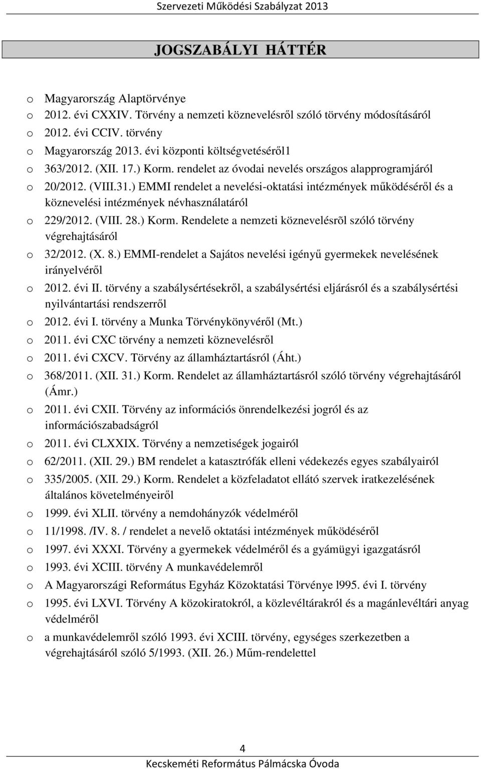 ) EMMI rendelet a nevelési-oktatási intézmények működéséről és a köznevelési intézmények névhasználatáról o 229/2012. (VIII. 28.) Korm.