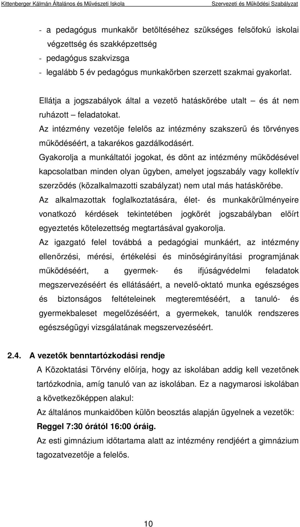 Gyakorolja a munkáltatói jogokat, és dönt az intézmény működésével kapcsolatban minden olyan ügyben, amelyet jogszabály vagy kollektív szerződés (közalkalmazotti szabályzat) nem utal más hatáskörébe.