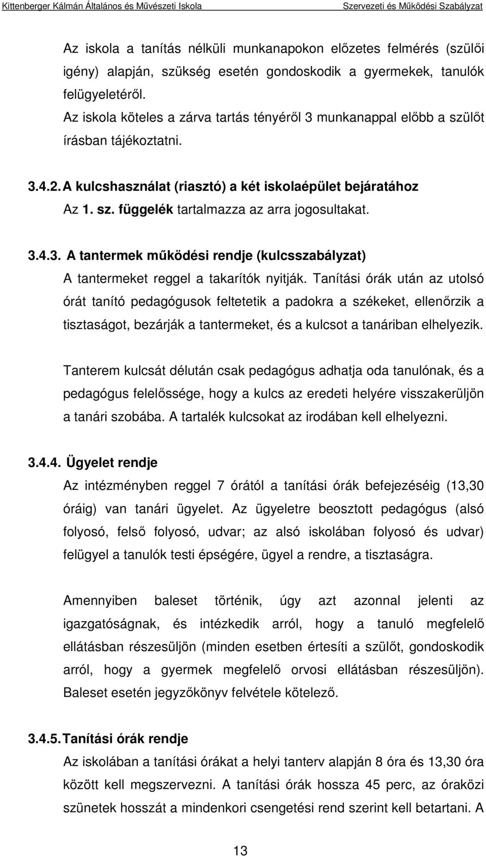 3.4.3. A tantermek működési rendje (kulcsszabályzat) A tantermeket reggel a takarítók nyitják.