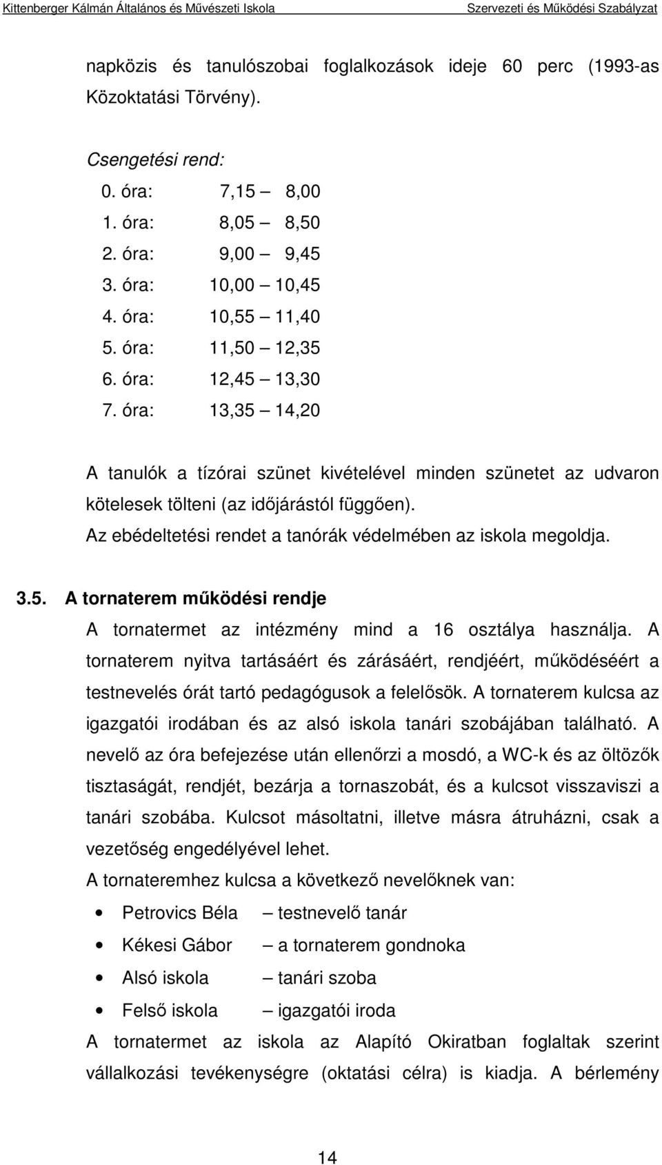 Az ebédeltetési rendet a tanórák védelmében az iskola megoldja. 3.5. A tornaterem működési rendje A tornatermet az intézmény mind a 16 osztálya használja.