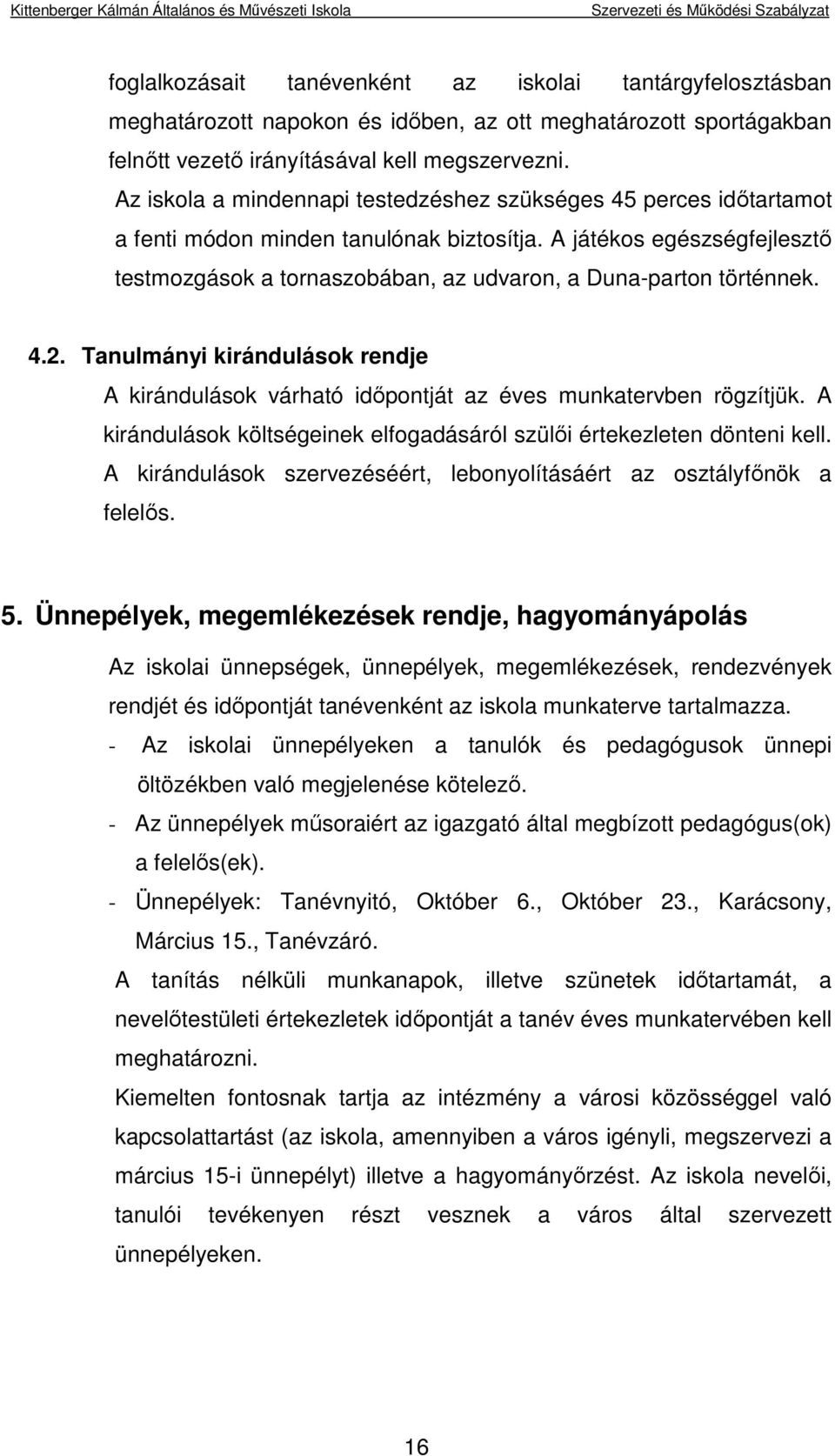 A játékos egészségfejlesztő testmozgások a tornaszobában, az udvaron, a Duna-parton történnek. 4.2. Tanulmányi kirándulások rendje A kirándulások várható időpontját az éves munkatervben rögzítjük.