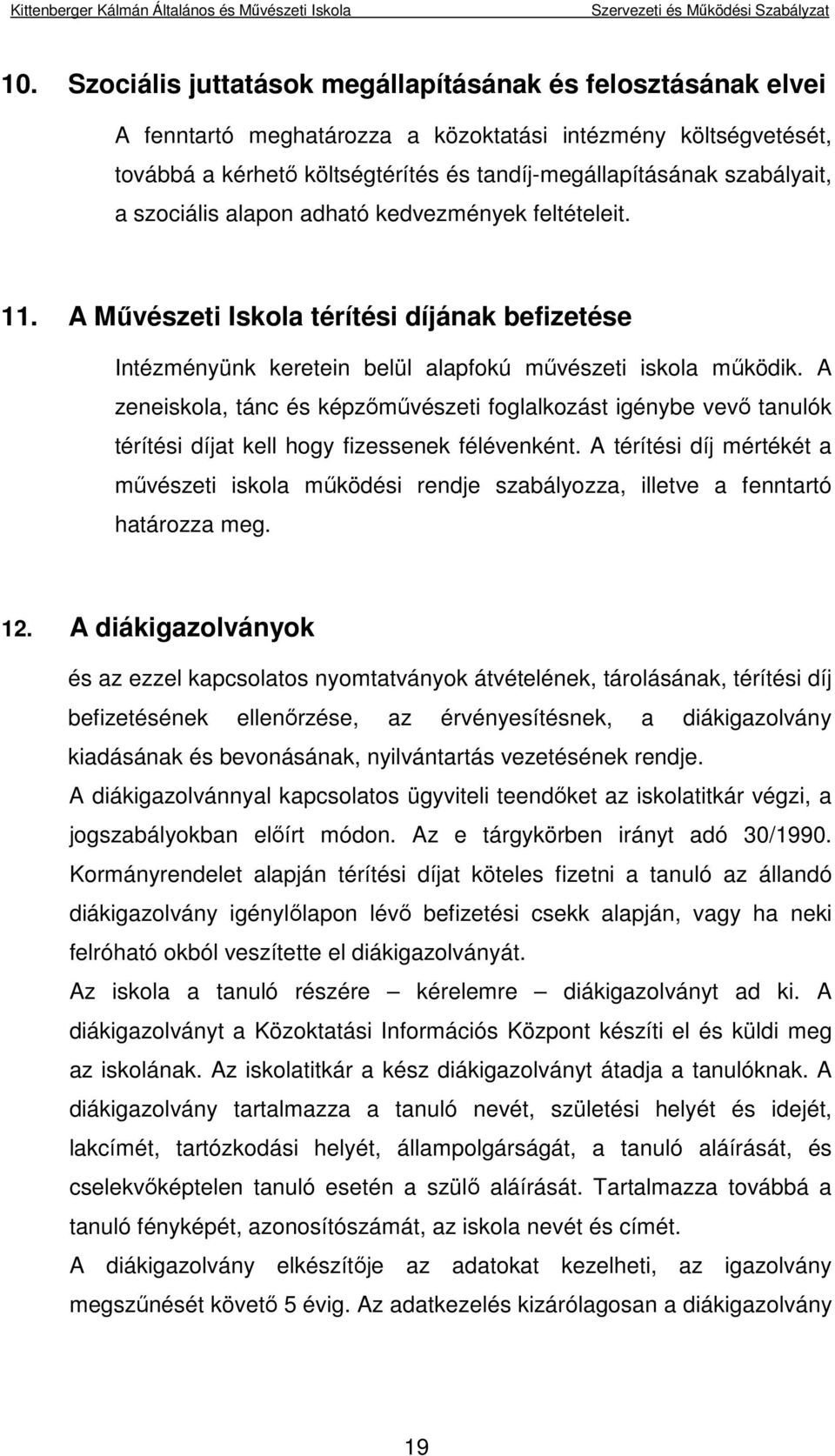 A zeneiskola, tánc és képzőművészeti foglalkozást igénybe vevő tanulók térítési díjat kell hogy fizessenek félévenként.