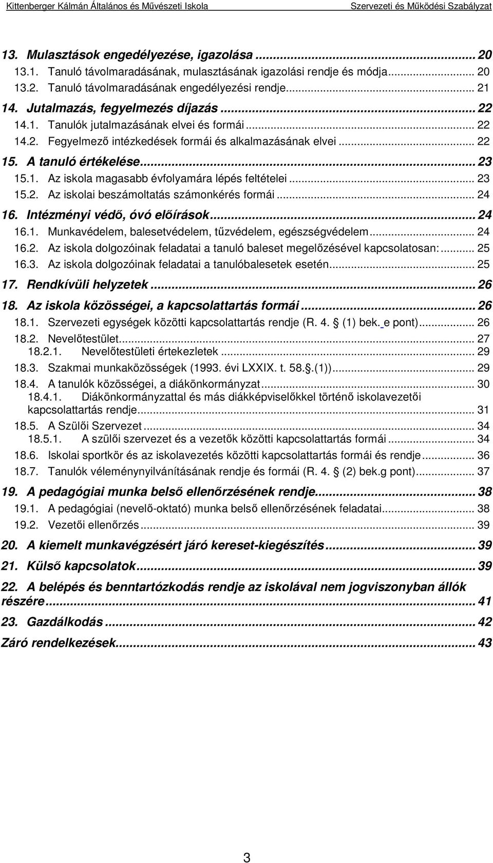 .. 23 15.2. Az iskolai beszámoltatás számonkérés formái... 24 16. Intézményi védő, óvó előírások... 24 16.1. Munkavédelem, balesetvédelem, tűzvédelem, egészségvédelem... 24 16.2. Az iskola dolgozóinak feladatai a tanuló baleset megelőzésével kapcsolatosan:.