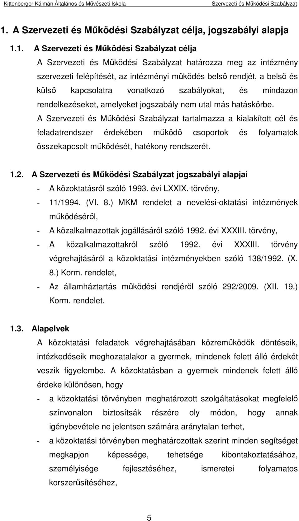 1.2. A jogszabályi alapjai - A közoktatásról szóló 1993. évi LXXIX. törvény, - 11/1994. (VI. 8.) MKM rendelet a nevelési-oktatási intézmények működéséről, - A közalkalmazottak jogállásáról szóló 1992.